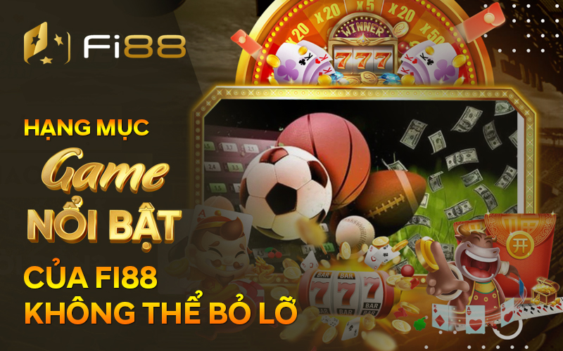 Hạng mục game nổi bật của Fi88 không thể bỏ lỡ